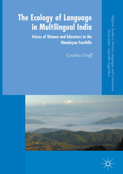 Cover for Cynthia Groff · The Ecology of Language in Multilingual India: Voices of Women and Educators in the Himalayan Foothills - Palgrave Studies in Minority Languages and Communities (Hardcover Book) [1st ed. 2018 edition] (2017)