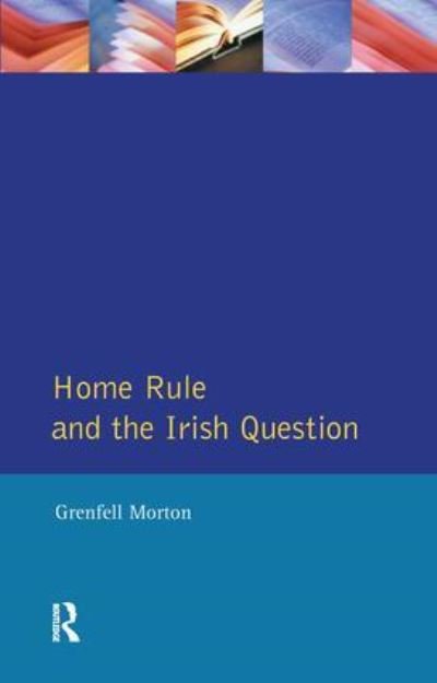 Cover for Grenfell Morton · Home Rule and the Irish Question - Seminar Studies (Gebundenes Buch) (2016)