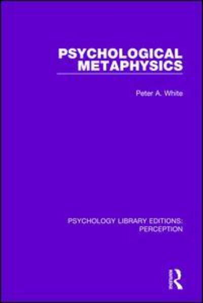 Cover for Peter White · Psychological Metaphysics - Psychology Library Editions: Perception (Paperback Bog) (2019)