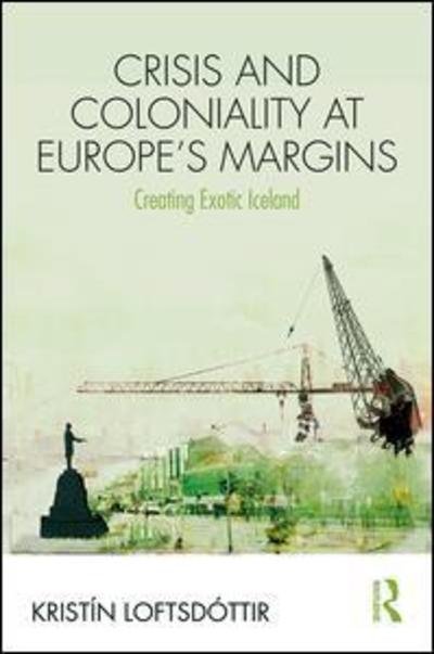 Cover for Loftsdottir, Kristin (University of Iceland) · Crisis and Coloniality at Europe's Margins: Creating Exotic Iceland - Routledge Research in Race and Ethnicity (Hardcover bog) (2018)