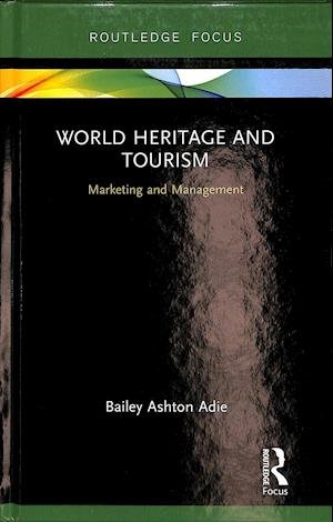 Cover for Bailey Adie · World Heritage and Tourism: Marketing and Management - Routledge Focus on Tourism and Hospitality (Hardcover bog) (2019)
