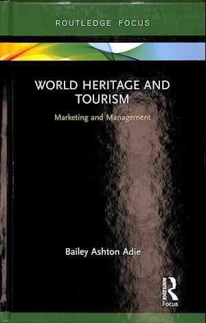 Cover for Bailey Adie · World Heritage and Tourism: Marketing and Management - Routledge Focus on Tourism and Hospitality (Hardcover bog) (2019)