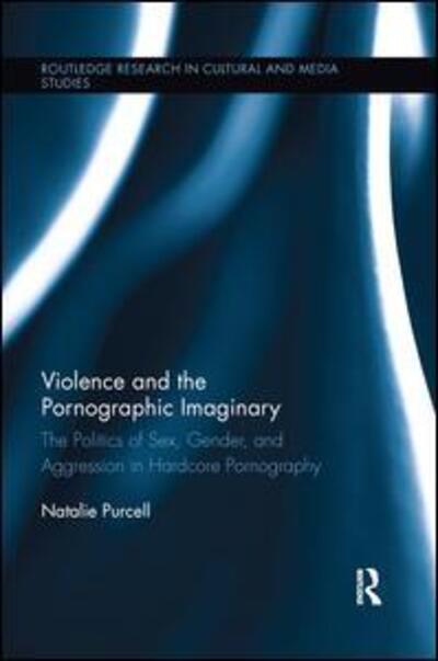 Cover for Purcell, Natalie (Department of Veterans Affairs, USA) · Violence and the Pornographic Imaginary: The Politics of Sex, Gender, and Aggression in Hardcore Pornography - Routledge Research in Cultural and Media Studies (Paperback Book) (2016)