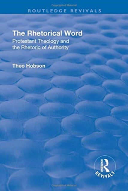 Cover for Theo Hobson · The Rhetorical Word: Protestant Theology and the Rhetoric of Authority - Routledge Revivals (Paperback Book) (2019)