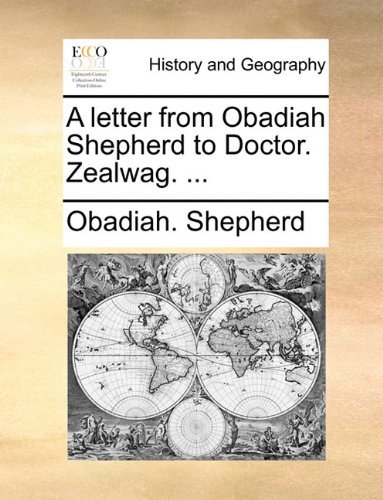A Letter from Obadiah Shepherd to Doctor. Zealwag. ... - Obadiah. Shepherd - Bøger - Gale ECCO, Print Editions - 9781170473603 - 29. maj 2010