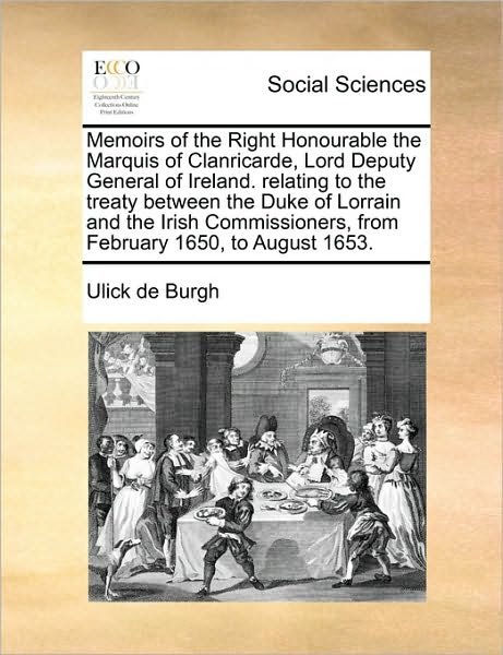 Cover for Ulick De Burgh · Memoirs of the Right Honourable the Marquis of Clanricarde, Lord Deputy General of Ireland. Relating to the Treaty Between the Duke of Lorrain and the (Paperback Book) (2010)