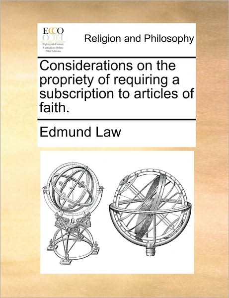 Cover for Edmund Law · Considerations on the Propriety of Requiring a Subscription to Articles of Faith. (Taschenbuch) (2010)