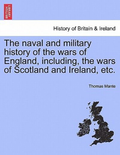 The Naval and Military History of the Wars of England, Including, the Wars of Scotland and Ireland, Etc. - Thomas Mante - Books - British Library, Historical Print Editio - 9781241555603 - March 1, 2011