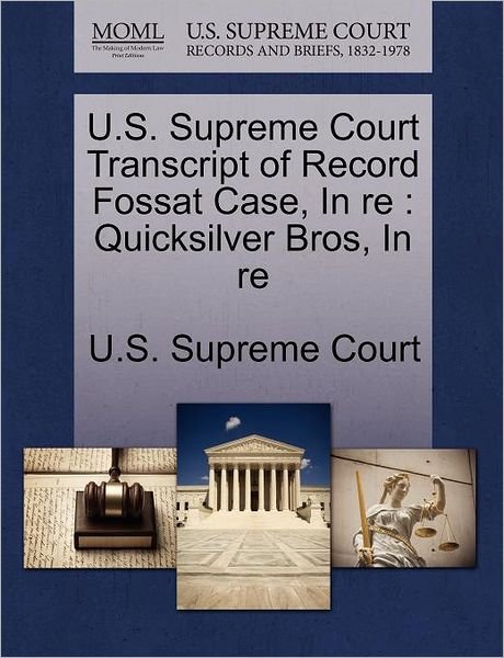 Cover for U S Supreme Court · U.s. Supreme Court Transcript of Record Fossat Case, in Re: Quicksilver Bros, in Re (Paperback Book) (2011)