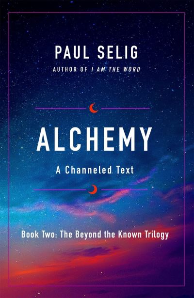 Alchemy: A Channeled Text - The Beyond the Known Trilogy - Paul Selig - Książki - St Martin's Press - 9781250212603 - 18 sierpnia 2020