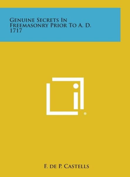 Cover for F De P Castells · Genuine Secrets in Freemasonry Prior to A. D. 1717 (Hardcover Book) (2013)
