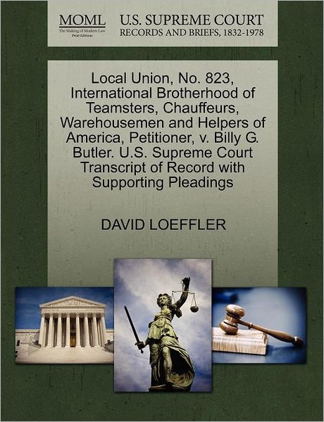 Cover for David Loeffler · Local Union, No. 823, International Brotherhood of Teamsters, Chauffeurs, Warehousemen and Helpers of America, Petitioner, V. Billy G. Butler. U.s. Su (Paperback Book) (2011)