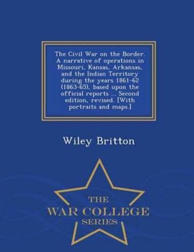 Cover for Wiley Britton · The Civil War on the Border. a Narrative (Paperback Book) (2015)