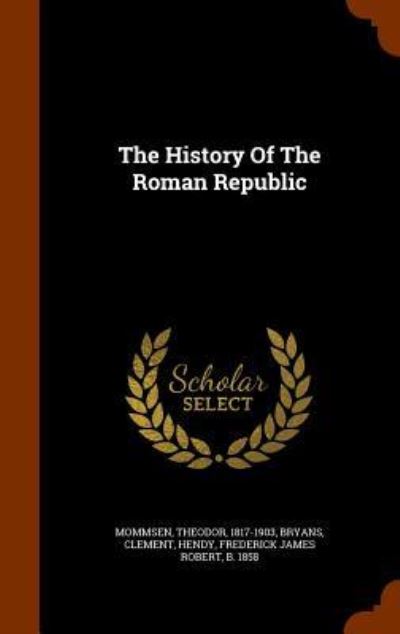 The History of the Roman Republic - Theodore Mommsen - Książki - Arkose Press - 9781346074603 - 5 listopada 2015