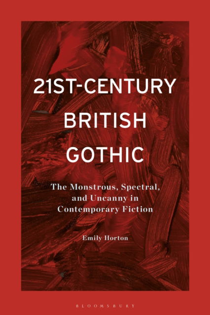 Cover for Horton , Emily  (Brunel University, UK) · 21st-Century British Gothic: The Monstrous, Spectral, and Uncanny in Contemporary Fiction (Taschenbuch) (2025)