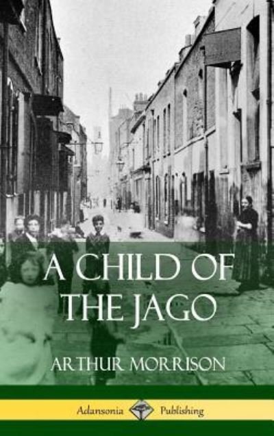 Cover for Arthur Morrison · A Child of the Jago (Hardcover) (Innbunden bok) (2018)