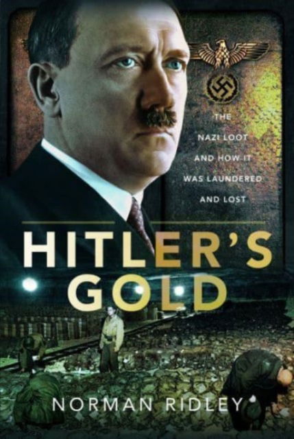 Hitler's Gold: The Nazi Loot and How it was Laundered and Lost - Norman Ridley - Książki - Pen & Sword Books Ltd - 9781399052603 - 20 września 2023