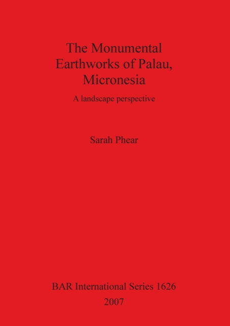 Cover for Sarah Phear · The monumental earthworks of Palau, Micronesia (Book) (2007)