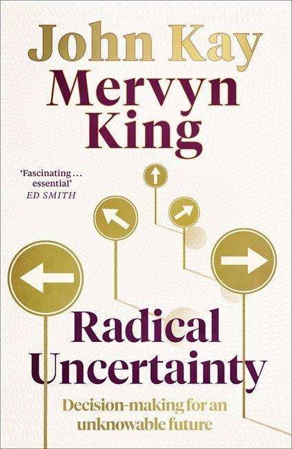 Radical Uncertainty: Decision-making for an unknowable future - Mervyn King - Kirjat - Little, Brown Book Group - 9781408712603 - torstai 5. maaliskuuta 2020