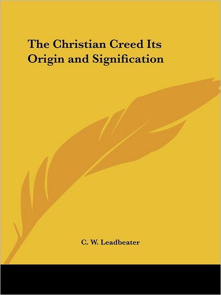 Cover for C. W. Leadbeater · The Christian Creed Its Origin and Signification (Paperback Book) (2005)