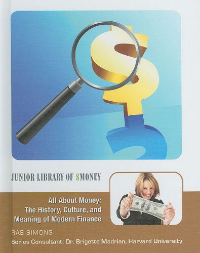 Cover for Rae Simons · All About Money: the History, Culture, and Meaning of Modern Finance (Junior Library of Money) (Hardcover Book) (2010)