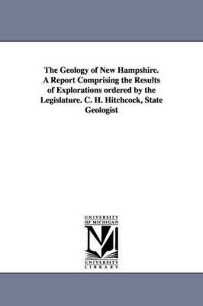 Cover for New Hampshire Geological Survey · The Geology of New Hampshire. a Report Comprising the Results of Explorations Ordered by the Legislature. C. H. Hitchcock, State Geologist (Paperback Book) (2006)