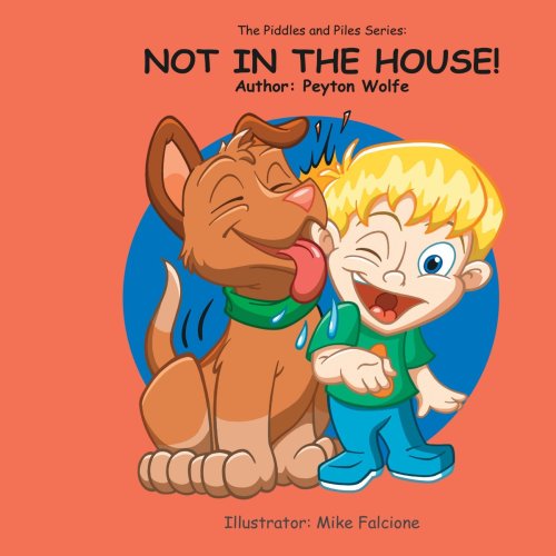 Cover for Peyton Wolfe · The Piddles and Piles Series:: Not in the House! (Paperback Book) (2006)