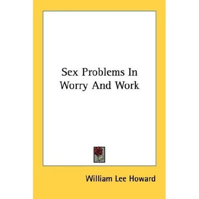 Sex Problems in Worry and Work - William Lee Howard - Böcker - Kessinger Publishing, LLC - 9781428637603 - 9 juli 2006