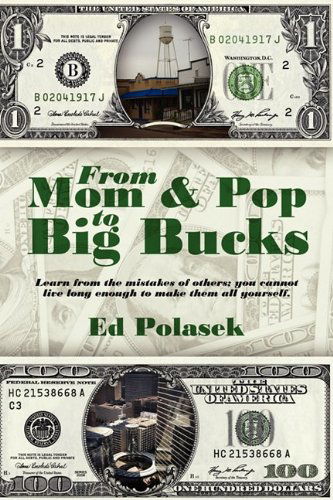 Cover for Ed Polasek · From Mom and Pop to Big Bucks: Learn from the Mistakes of Others, You Cannot Live Long Enough to Make Them All Yourself. (Paperback Book) (2009)