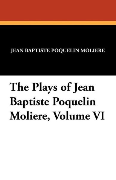 Cover for Moliere · The Plays of Jean Baptiste Poquelin Moliere, Volume Vi (Paperback Book) (2024)