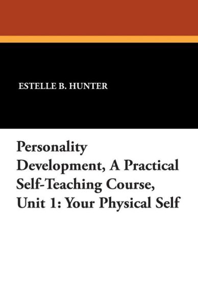 Cover for Estelle B. Hunter · Personality Development, a Practical Self-teaching Course, Unit 1: Your Physical Self (Taschenbuch) (2024)