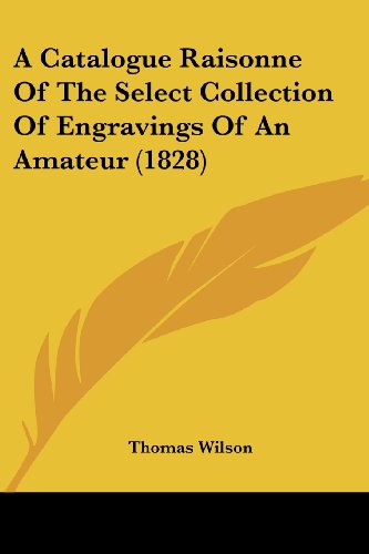 Cover for Thomas Wilson · A Catalogue Raisonne of the Select Collection of Engravings of an Amateur (1828) (Paperback Book) (2009)