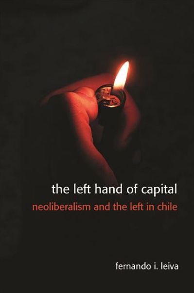 Cover for Fernando Ignacio Leiva · The Left Hand of Capital: Neoliberalism and the Left in Chile (Paperback Book) (2022)