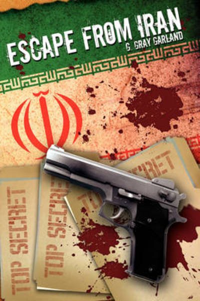 Cover for G Gray Garland · Top Secret: Escape from Iran (Inbunden Bok) (2009)