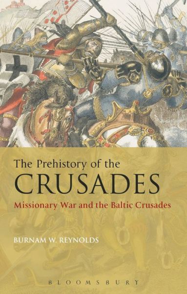 Cover for Reynolds Burnam W. · Prehistory of the Crusades - Missionary War and the Baltic Crusades (Hardcover Book) (2016)