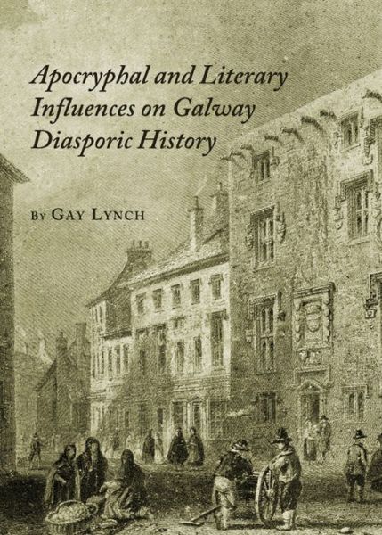 Cover for Gay Lynch · Apocryphal and Literary Influences on Galway Diasporic History (Hardcover Book) (2010)