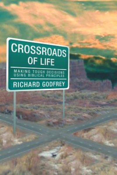 Cover for Richard Godfrey · Crossroads of Life: Making Tough Decisions Using Biblical Principles (Paperback Book) (2011)