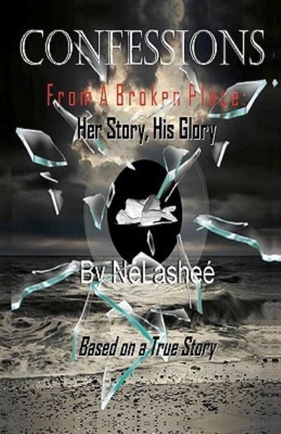 Confessions from a Broken Place: : Her Story, His Glory - Ne\'lashee\' - Bøger - Createspace - 9781449977603 - 27. februar 2010