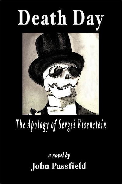 Death Day: the Apology of Sergei Eisenstein - John Passfield - Books - Authorhouse - 9781463430603 - September 19, 2011