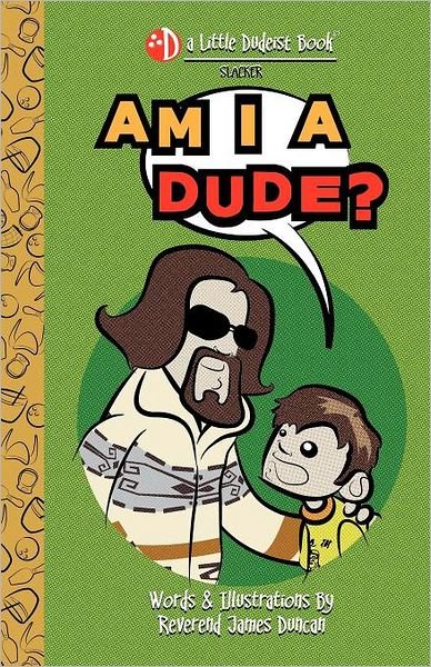 Am I a Dude? (A Little Dudeist Book) - James Duncan - Kirjat - CreateSpace Independent Publishing Platf - 9781467924603 - maanantai 14. marraskuuta 2011