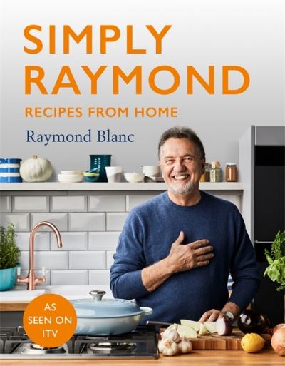 Cover for Raymond Blanc · Simply Raymond: Recipes from Home - The Sunday Times Bestseller (2021), includes recipes from the ITV series (Hardcover Book) (2021)