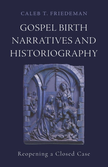 Cover for Caleb T. Friedeman · Gospel Birth Narratives and Historiography: Reopening a Closed Case (Paperback Book) (2025)
