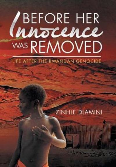 Cover for Zinhle Dlamini · Before Her Innocence Was Removed : Life After The Rwandan Genocide (Hardcover Book) (2016)