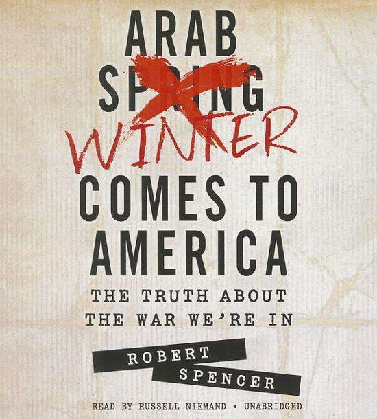 Cover for Robert Spencer · Arab Winter Comes to America: the Truth About the War We're in (Audiobook (CD)) [Unabridged edition] (2014)