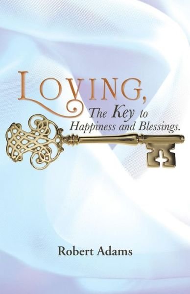 Loving: the Key to Happiness and Blessings. - Robert Adams - Libros - WestBow Press - 9781490805603 - 3 de diciembre de 2013