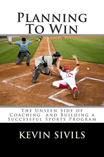 Cover for Kevin Sivils · Planning to Win: the Unseen Side of Coaching and Building a Successful Sports Program (Paperback Book) (2013)