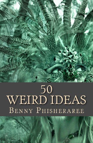 Cover for Benny Phisheraree · 50 Weird Ideas: Creative Vision (Paperback Book) (2013)