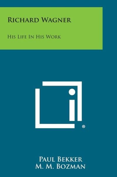 Richard Wagner: His Life in His Work - Paul Bekker - Books - Literary Licensing, LLC - 9781494117603 - October 27, 2013