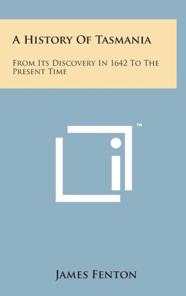 Cover for James Fenton · A History of Tasmania: from Its Discovery in 1642 to the Present Time (Hardcover Book) (2014)