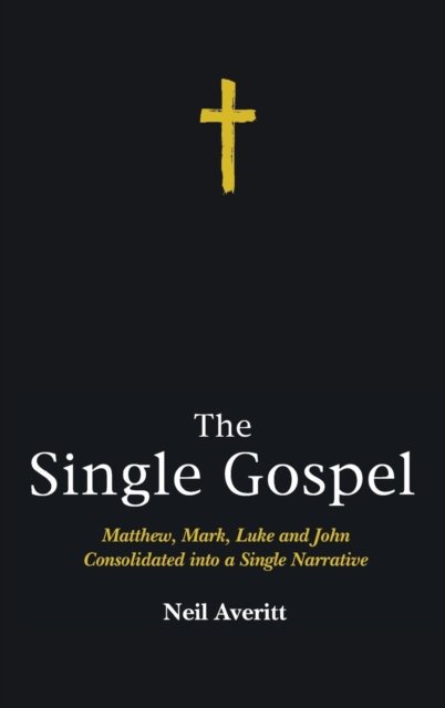 Cover for Neil Averitt · The Single Gospel: Matthew, Mark, Luke and John Consolidated Into a Single Narrative (Hardcover Book) (2015)